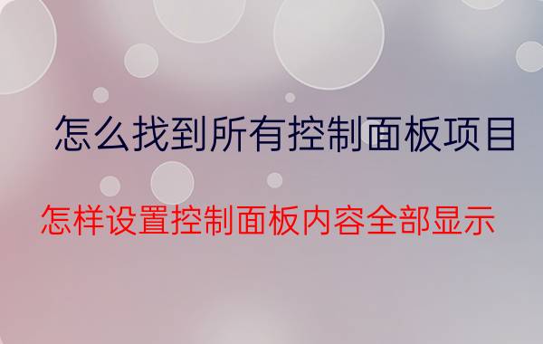 怎么找到所有控制面板项目 怎样设置控制面板内容全部显示？